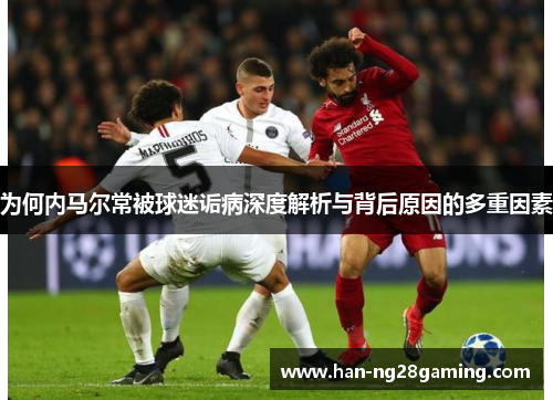 为何内马尔常被球迷诟病深度解析与背后原因的多重因素