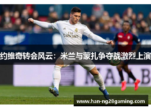 约维奇转会风云:米兰与蒙扎争夺战激烈上演 约维奇转会风云:米兰与蒙扎争夺战激烈上演