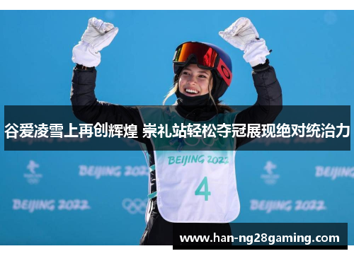 谷爱凌雪上再创辉煌 崇礼站轻松夺冠展现绝对统治力