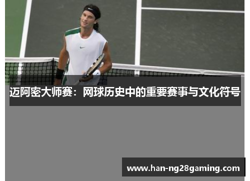 迈阿密大师赛：网球历史中的重要赛事与文化符号