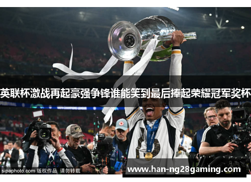 英联杯激战再起豪强争锋谁能笑到最后捧起荣耀冠军奖杯