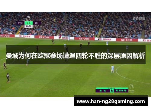 曼城为何在欧冠赛场遭遇四轮不胜的深层原因解析