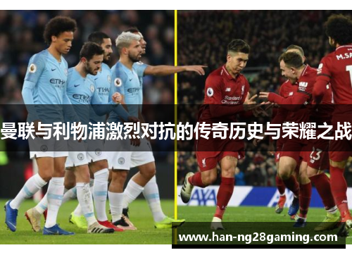 曼联与利物浦激烈对抗的传奇历史与荣耀之战 曼联与利物浦激烈对抗的传奇历史与荣耀之战