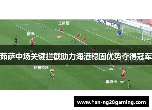 茹萨中场关键拦截助力海港稳固优势夺得冠军