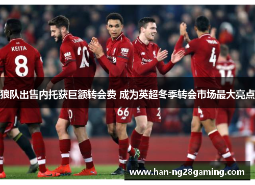 狼队出售内托获巨额转会费 成为英超冬季转会市场最大亮点 狼队出售内托获巨额转会费 成为英超冬季转会市场最大亮点